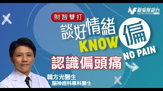 談好情緒‧know偏no pain | 偏頭痛長影響生活乃至情緒 認識偏頭痛 腦神經科專科 韓方光醫生