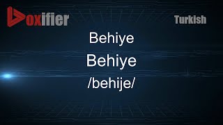 How to Pronounce Behiye (Behiye) in Turkish - Voxifier.com