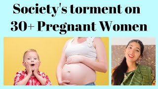 Society's torment on 30 + Pregnant Women