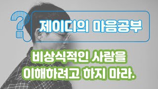 비상식적인 사람을 이해하려고 하지 마라.