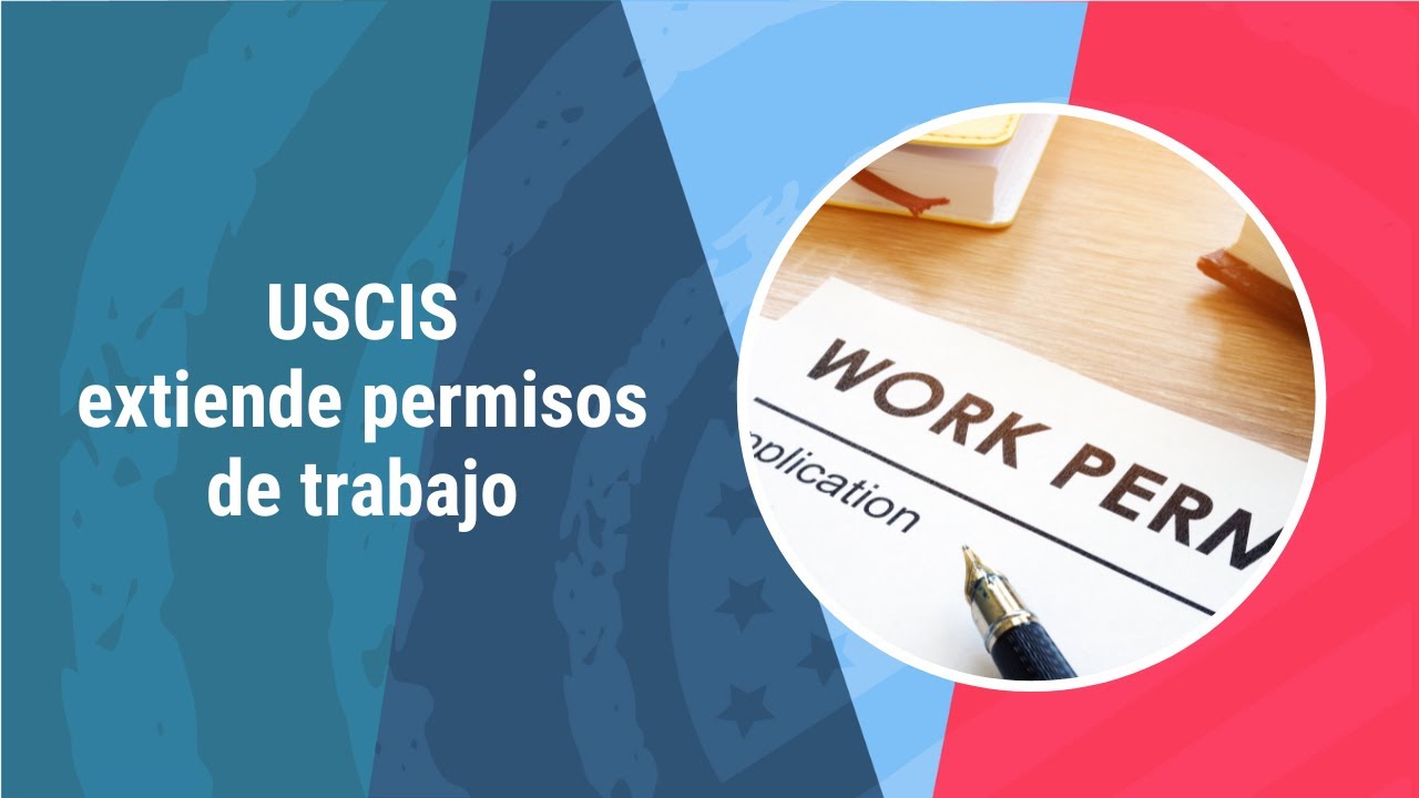 USCIS Amplía Duración Y Extensiones De Permisos De Trabajo | Abogado De ...