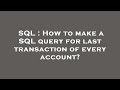SQL : How to make a SQL query for last transaction of every account?