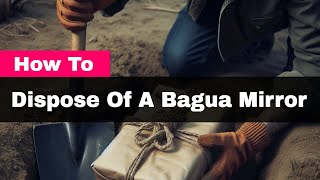 How To Dispose Of A Bagua Mirror Properly