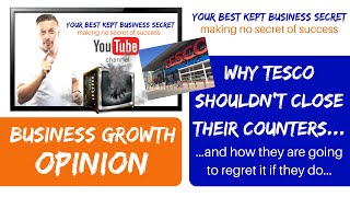 Grow Your Business Faster - Why Tesco Shouldn’t Close Their Counters