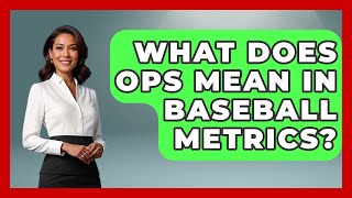 What Does OPS Mean in Baseball Metrics? | Baseball Statistics Vault News