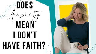 Does Anxiety Mean I Don't Have Faith?