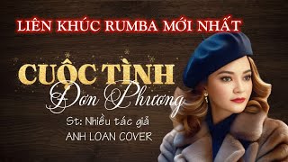 Liên Khúc Rumba Mới Nhất - CUỘC TÌNH ĐƠN PHƯƠNG ♪ Anh Loan Cover