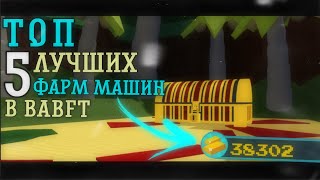 ТОП 5 ЛУЧШИХ ФАРМ МАШИН В BABFT || ROBLOX