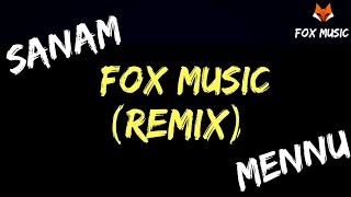 Fox Music :- Sanam Mennu (Remix) | 2018 Remix
