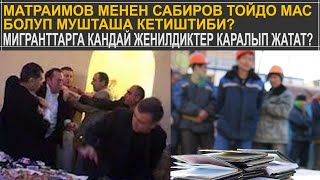 МАТРАИМОВ МН САБИРОВ ТОЙДО МАС БОЛУП МУШТАША КЕТИШТИБИ\\МИГРАНТТАРГА КАНДАЙ ЖЕНИЛДИКТЕР КАРАЛЫП ЖАТАТ