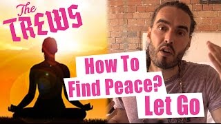 How To Find Peace? Let Go - Russell Brand The Trews (E359)