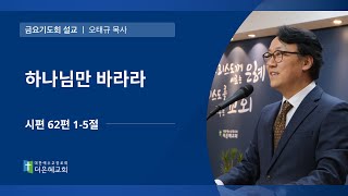 [더은혜교회] 하나님만 바라라(시 62:1-5)_오태규 목사