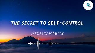 ATOMIC HABITS | BY JAMES CLEAR  | CHAPTER 7 - The Secret to Self-Control.|