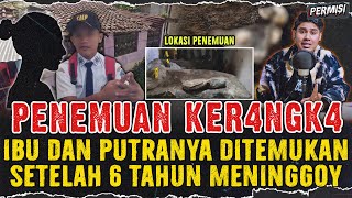 PENEMUAN KER4NGK4 lBU DAN PUTRANYA SETELAH 6 TAHUN ! BANYAK PESAN MENYEDIHKAN