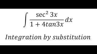 Calculus Help: ∫ sec^2 (⁡3x) /(1+4tan3x) dx - Integration by substitution - Techniques