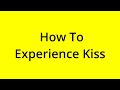 HOW TO EXPERIENCE KISS? [SOLVED]