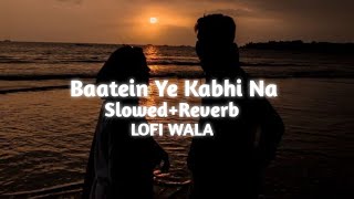 Baatein Ye Kabhi Na | [ Slowed+Reverb ] | Khamoshiyan | Arijit Singh | LOFI WALA