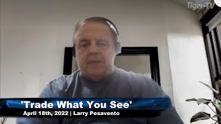 April 18th, Trade What You See with Larry Pesavento n on TFNN - 2022