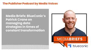 The Publisher Podcast by Media Voices - Media Briefs: BlueConic’s Patrick Crane on managing data...