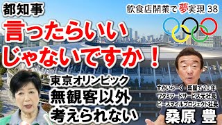 【元ワタミ代表 桑原豊社長38】なんで決めないんですか？無観客か？観客入れるか？ 都知事言ったらいいじゃないですか！（408本目）