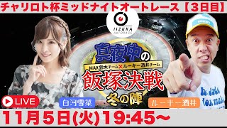 2024/11/5(火)飯塚オート公式「真夜中の飯塚決戦」今節からの新番組！！　チャリロト杯ミッドナイトオートレース3日目