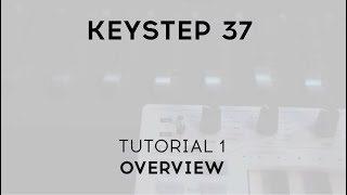 Tutorials | KeyStep 37 - Episode 1: Overview