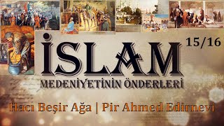 İslam Medeniyetinin Önderleri 💖👍 Hacı Beşir Ağa | Pir Ahmed Edirnevi 🎇 15/16