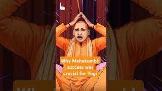 Why Mahakumbh's success was crucial for CM Yogi?