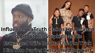 Influencer LaTruth Claims He Refused to Adopt His Stepkids as His Estranged Wife Briana