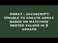 Array : Javascript: Unable to create array based on matching nested values in 2 arrays