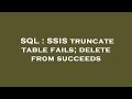 SQL : SSIS truncate table fails; delete from succeeds
