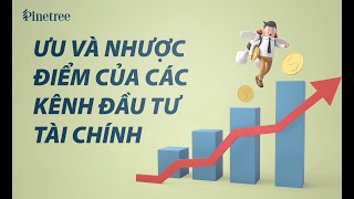 ƯU VÀ NHƯỢC ĐIỂM CÁC KÊNH ĐẦU TƯ TÀI CHÍNH | Từ điển chứng sĩ