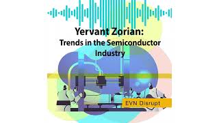 Yervant Zorian: Trends in the Semiconductor Industry | EVN Disrupt #39