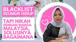 BLACKLIST Seumur Hidup Tapi NIKAH Dengan Warga Negara Malaysia, Ini Solusinya