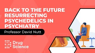Professor David Nutt - Back to the Future - Resurrecting Psychedelics in Psychiatry