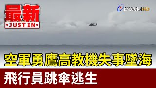 空軍勇鷹高教機失事墜海 飛行員跳傘逃生【最新快訊】