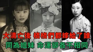 大清亡後，格格們都嫁給了誰？愛新覺羅家族「七朵金花」，同為姐妹，都是格格，命運卻各不相同