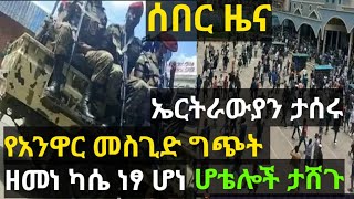 ሰበር፣ የአንዋር መስጊድ ግጭትና የደረሰው ጉዳት ፣የዘመነ ካሴ ነፃ መውጣት ፣በሆቴሎች ላይ ዕርምጃ ተወሰደ ፣በአአ የኤርትራዊያን ዕስር፣