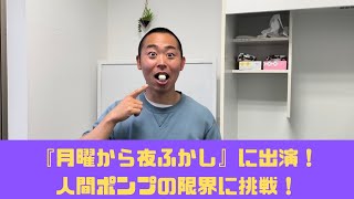 『月曜から夜ふかし』に出演！反響があった人間ポンプの限界に挑戦してみた※かなり汚い動画になっております。