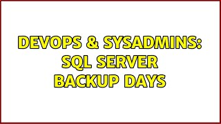 DevOps & SysAdmins: SQL Server Backup days