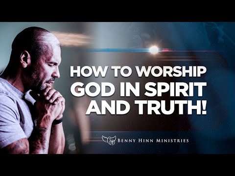 How To Worship God In Spirit And Truth! - YouTube