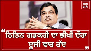 Nitin Gadkari ਦਾ Bhikhi ਦੌਰਾ ਦੂਜੀ ਵਾਰ ਰੱਦ