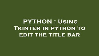 PYTHON : Using Tkinter in python to edit the title bar