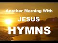 24/7 HYMNS: Another Morning With Jesus Hymns - soft piano hymns + loop