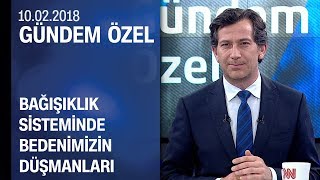 Vücudumuzun savunma mekanizması - Gündem Özel 10.02.2018 Cumartesi