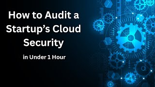 How to Audit a Startup’s Cloud Security in Under 1 Hour