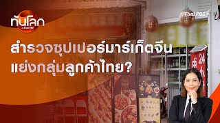 สำรวจซุปเปอร์มาร์เก็ตจีน แย่งกลุ่มลูกค้าไทย? | ทันโลก กับ Thai PBS | 1 ส.ค. 2567