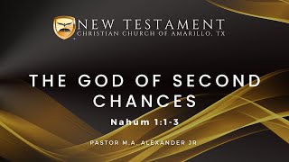 The God of Second Chances - Nahum 1:1-3, 1 Corinthians 1:3-4, Jonah 2:2  | Pastor M. A. Alexander