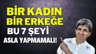 BİR KADIN BİR ERKEĞE BU 7 ŞEYİ ASLA YAPMAMALI! | Canten Kaya Videoları