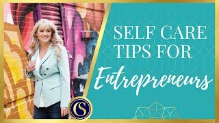 SELF CARE TIPS - WHY SELF CARE IS IMPORTANT FOR ENTREPRENEURS